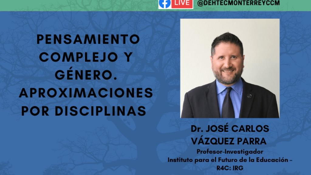Conferencia del Dr. José Carlos Vázquez Parra. Pensamiento complejo y género. Aproximaciones por disciplinas