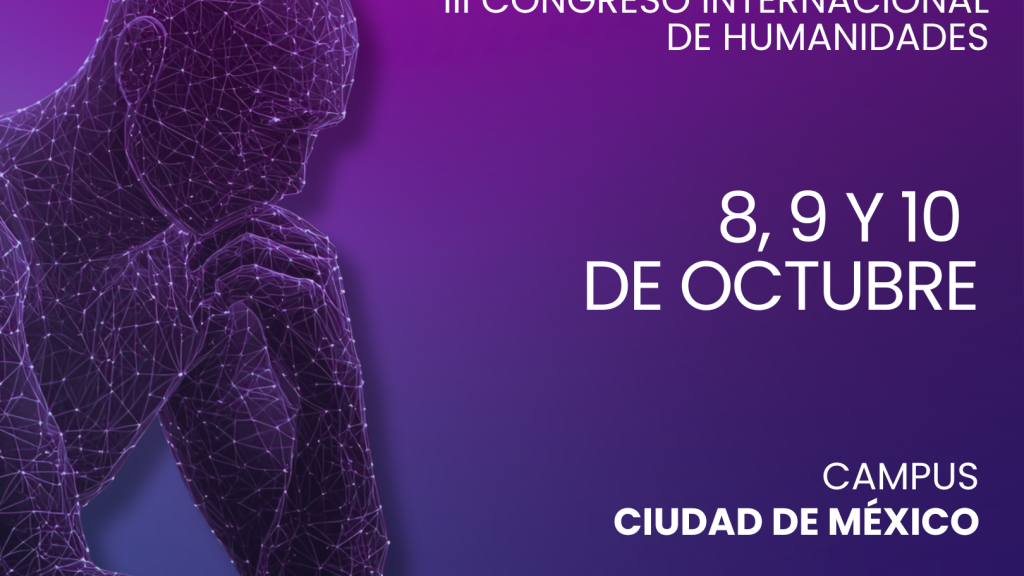 Tercer Congreso de Humanidades en el Tec. El humanismo en México ayer, hoy y mañana