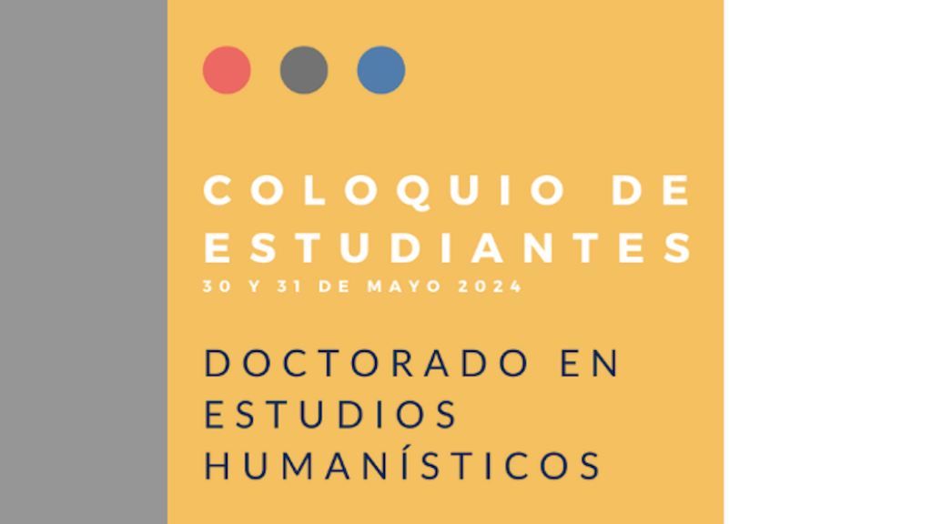 Coloquio de estudiantes del Doctorado en Estudios Humanísticos 2024